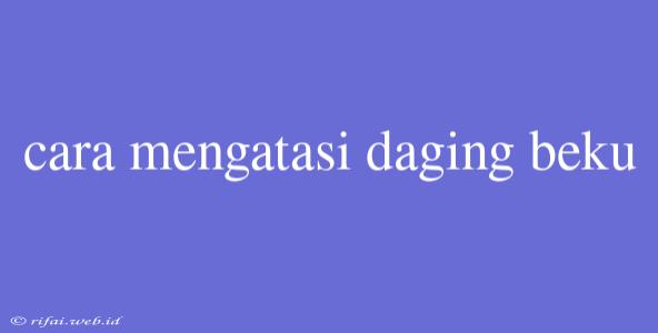 Cara Mengatasi Daging Beku