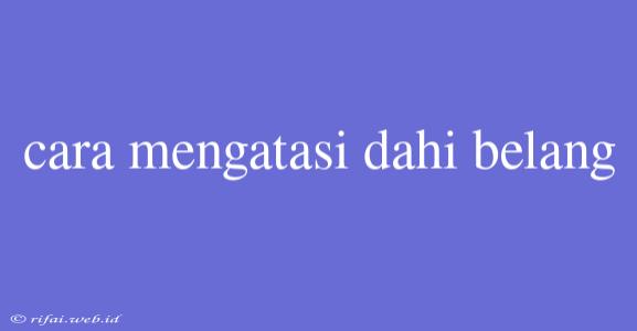 Cara Mengatasi Dahi Belang