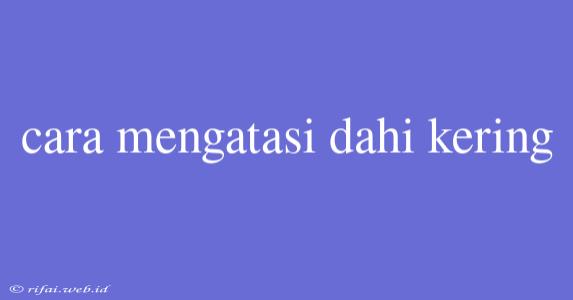 Cara Mengatasi Dahi Kering