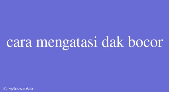 Cara Mengatasi Dak Bocor