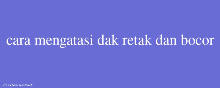 Cara Mengatasi Dak Retak Dan Bocor