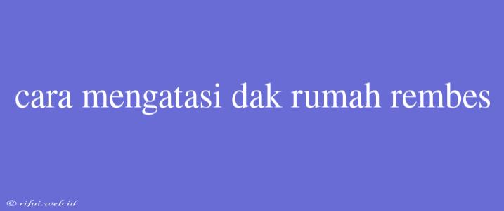 Cara Mengatasi Dak Rumah Rembes