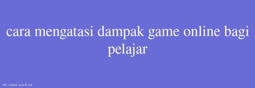 Cara Mengatasi Dampak Game Online Bagi Pelajar