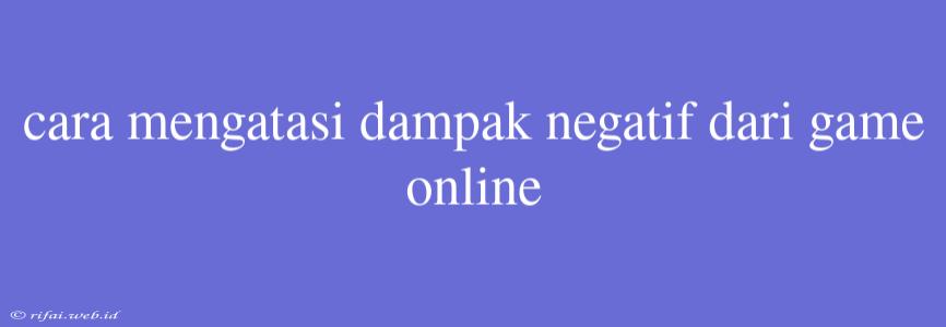 Cara Mengatasi Dampak Negatif Dari Game Online