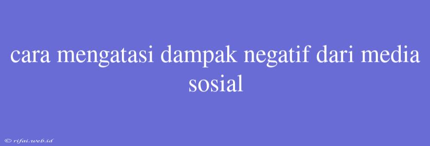 Cara Mengatasi Dampak Negatif Dari Media Sosial