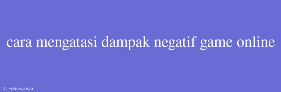 Cara Mengatasi Dampak Negatif Game Online