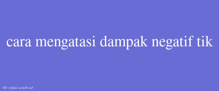 Cara Mengatasi Dampak Negatif Tik