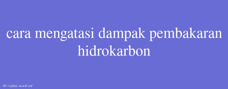 Cara Mengatasi Dampak Pembakaran Hidrokarbon