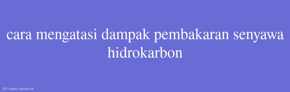 Cara Mengatasi Dampak Pembakaran Senyawa Hidrokarbon