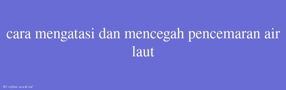 Cara Mengatasi Dan Mencegah Pencemaran Air Laut