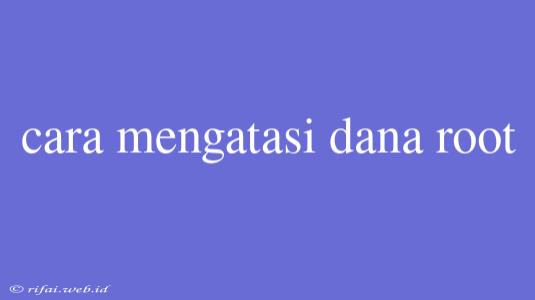 Cara Mengatasi Dana Root