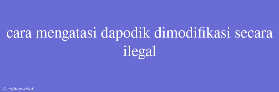 Cara Mengatasi Dapodik Dimodifikasi Secara Ilegal