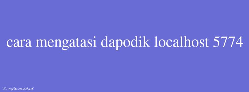 Cara Mengatasi Dapodik Localhost 5774