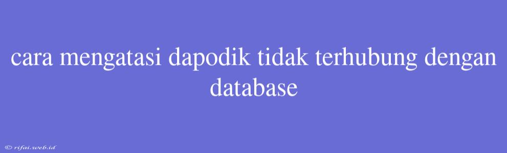 Cara Mengatasi Dapodik Tidak Terhubung Dengan Database