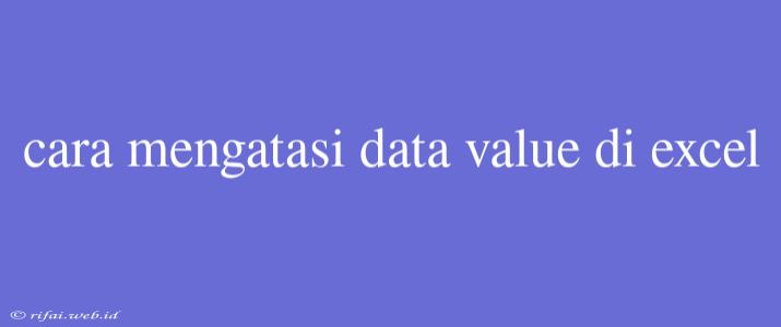 Cara Mengatasi Data Value Di Excel