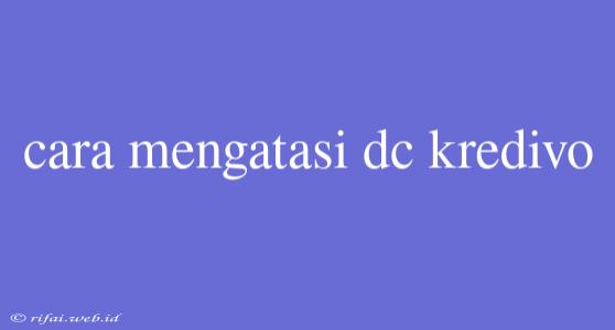 Cara Mengatasi Dc Kredivo