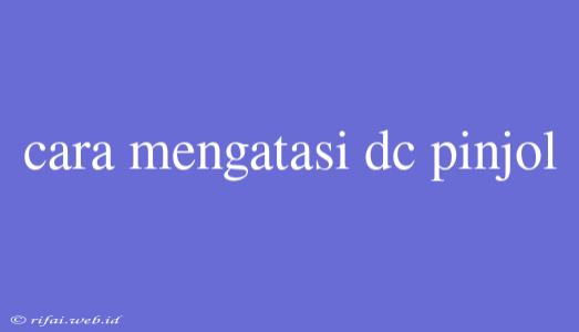 Cara Mengatasi Dc Pinjol