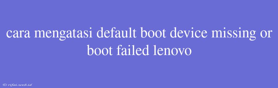 Cara Mengatasi Default Boot Device Missing Or Boot Failed Lenovo