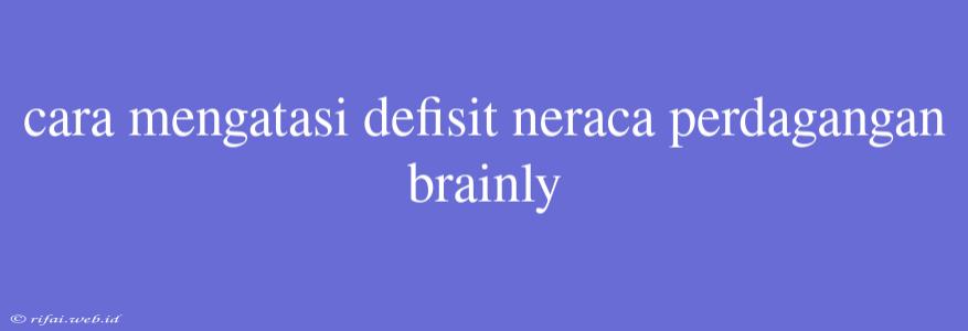 Cara Mengatasi Defisit Neraca Perdagangan Brainly