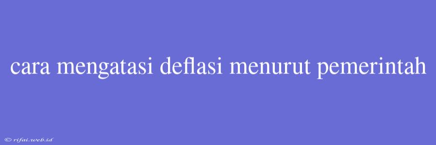 Cara Mengatasi Deflasi Menurut Pemerintah