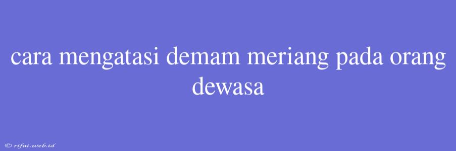 Cara Mengatasi Demam Meriang Pada Orang Dewasa