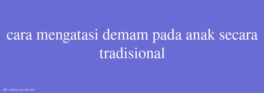 Cara Mengatasi Demam Pada Anak Secara Tradisional