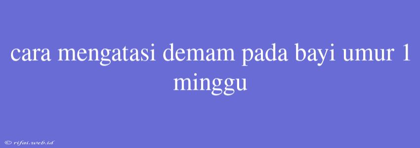 Cara Mengatasi Demam Pada Bayi Umur 1 Minggu