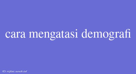 Cara Mengatasi Demografi