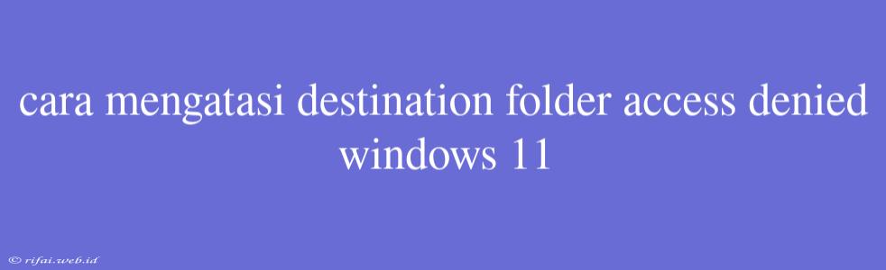 Cara Mengatasi Destination Folder Access Denied Windows 11