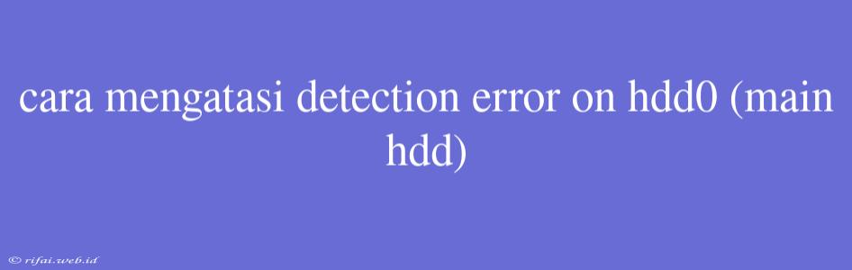 Cara Mengatasi Detection Error On Hdd0 (main Hdd)