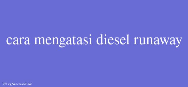 Cara Mengatasi Diesel Runaway