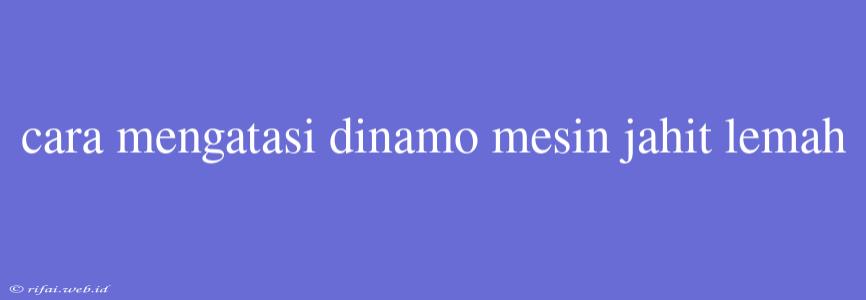 Cara Mengatasi Dinamo Mesin Jahit Lemah