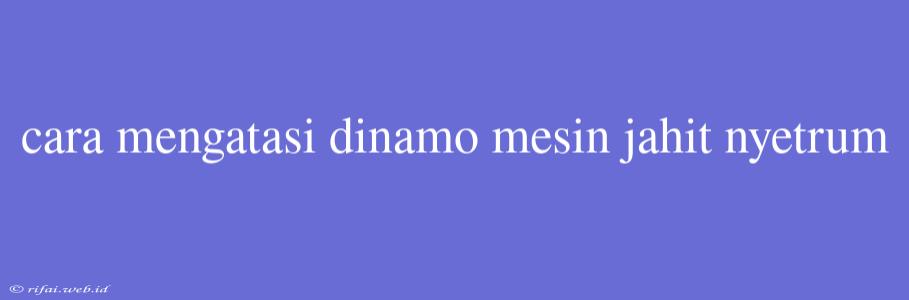 Cara Mengatasi Dinamo Mesin Jahit Nyetrum