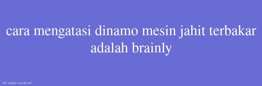 Cara Mengatasi Dinamo Mesin Jahit Terbakar Adalah Brainly