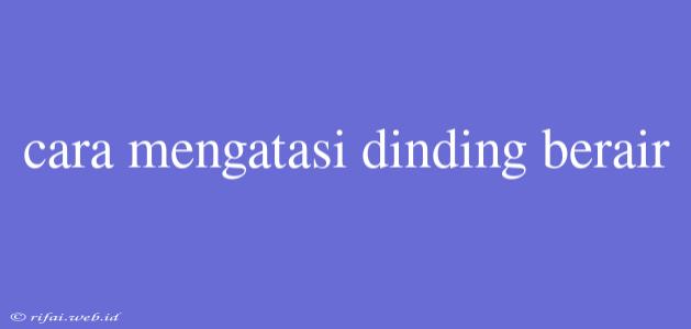 Cara Mengatasi Dinding Berair