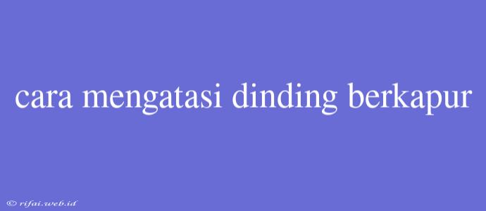 Cara Mengatasi Dinding Berkapur