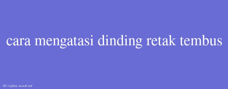 Cara Mengatasi Dinding Retak Tembus