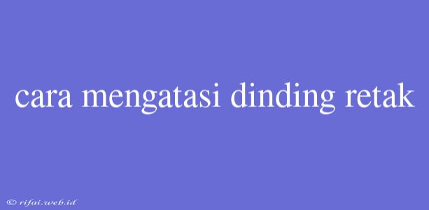 Cara Mengatasi Dinding Retak