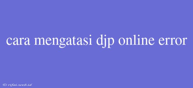 Cara Mengatasi Djp Online Error