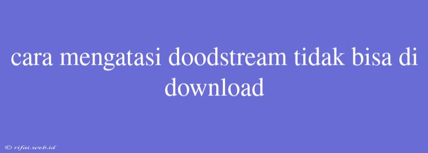 Cara Mengatasi Doodstream Tidak Bisa Di Download