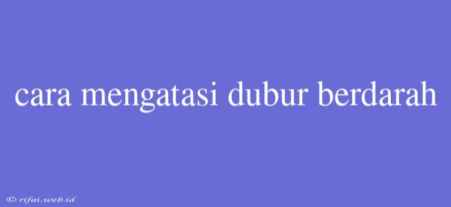 Cara Mengatasi Dubur Berdarah