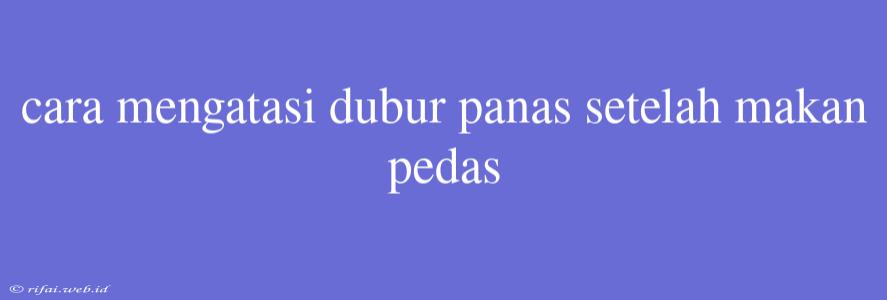 Cara Mengatasi Dubur Panas Setelah Makan Pedas