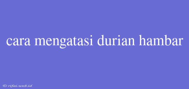 Cara Mengatasi Durian Hambar