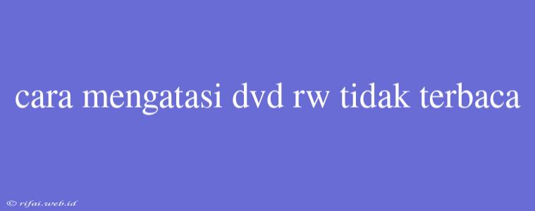 Cara Mengatasi Dvd Rw Tidak Terbaca