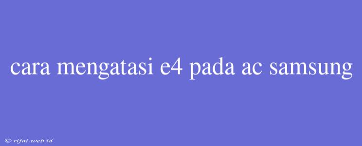 Cara Mengatasi E4 Pada Ac Samsung