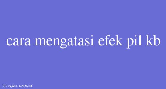 Cara Mengatasi Efek Pil Kb