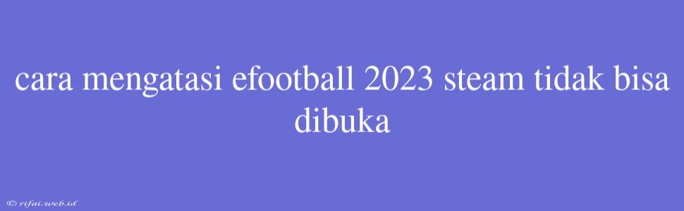 Cara Mengatasi Efootball 2023 Steam Tidak Bisa Dibuka