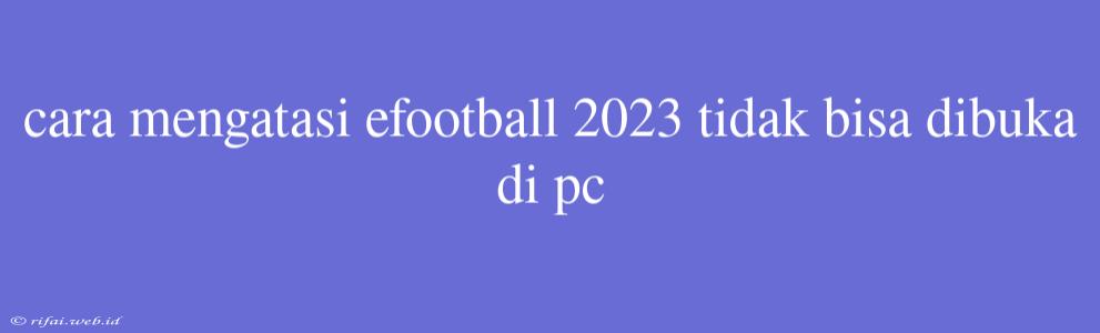 Cara Mengatasi Efootball 2023 Tidak Bisa Dibuka Di Pc