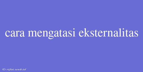 Cara Mengatasi Eksternalitas