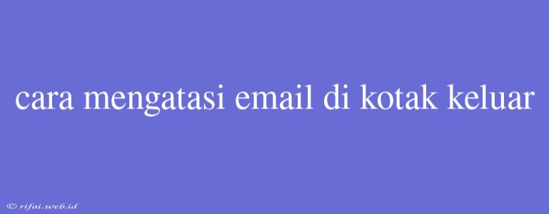 Cara Mengatasi Email Di Kotak Keluar